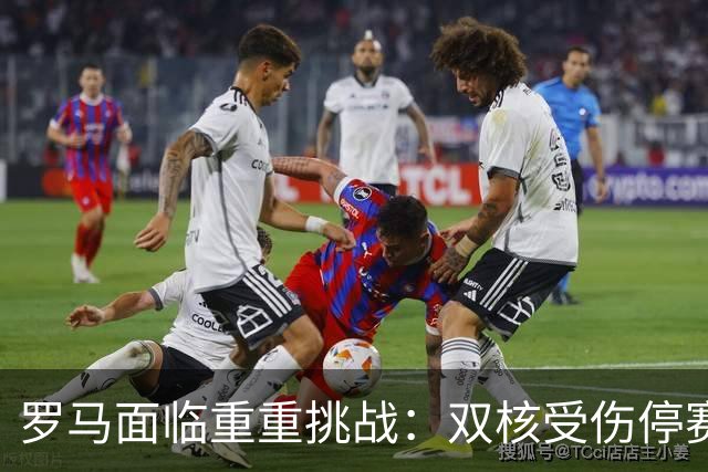 罗马面临重重挑战：双核受伤停赛，热那亚之战前景堪忧